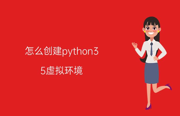 怎么创建python3.5虚拟环境 为什么我的python不能用requests？